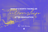 Why It’s Worth Taking An Internship After Graduation