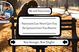 Narcissists Can Never Give You the Genuine Love You Deserve