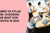 Teamed vs Atlas HXM: Choosing the Best EOR Service in 2025