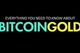 Everything You Need To Know About Bitcoin Gold Hard Fork