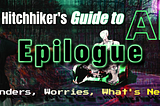 Hitchhiker’s Guide to AI — Epilogue