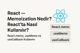 React — Memoization Nedir ? React’ta Nasıl Kullanılır ?