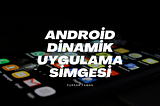 Dinamik Android Uygulama Simgeleri — Programatik olarak uygulama simgesini nasıl değiştirebiliriz ?