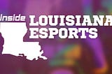 Inside Louisiana Esports — Remastered