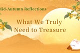 Mid-Autumn Reflections: What We Truly Need to Treasure