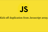 Kick-off duplication from javascript array and object array.