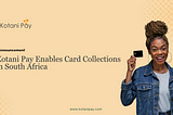 Kotani Pay Enables Card Collections in South Africa