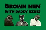 Grown Men with Daddy Issues