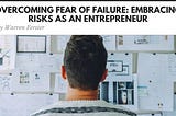 Overcoming Fear of Failure: Embracing Risks as an Entrepreneur