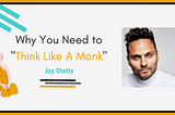 Why you need to “Think Like A Monk” — Jay Shetty