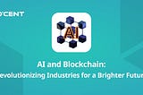 AI and Blockchain: Revolutionizing Industries for a Brighter Future
