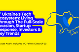 🇺🇦 🚀 Ukraine’s Tech Ecosystem: Living Through The Full-Scale Invasion, Startup Response…