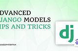 Elevating Your Web Development Skills: Mastering Django Models