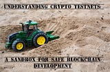 Understanding Crypto Testnets: A Sandbox for Safe Blockchain Development