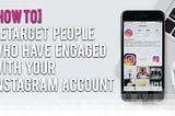 How To Retarget People Who Have Engaged With Your Instagram Account