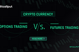 Cryptocurrency Future Trading v/s Options Trading