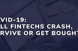 COVID-19: will fintechs crash, survive or get bought?
