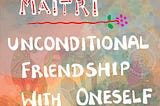 Maitri — Unconditional Friendship with OneSelf