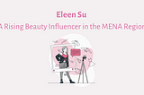 Eleen Su — A Rising Beauty Influencer in the MENA Region