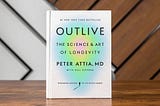 Outlive by Peter Attia: Key Insights for a Longer, Healthier Life