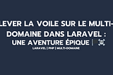 Lever la Voile sur le Multi-Domaine dans Laravel : Une Aventure Épique 🏴‍☠
