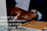 How Diversity in the Financial Planning Industry Can Build Wealth Among African Americans