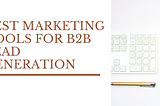 What are the Best Marketing Tools for B2B Lead Generation?