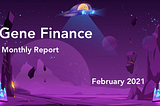 Gene Finance Monthly Report — February 2021