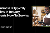 Business Is Typically Slow In January. Here’s How To Survive.