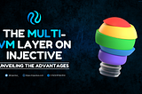 Unveiling the Advantages of the Multi-VM Layer on Injective.