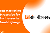 Top Marketing Strategies for Businesses in Sambhajinagar