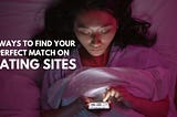 5 Ways To Find Your Perfect Match On Dating Sites