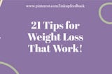 21 Tips for Weight Loss That Work!