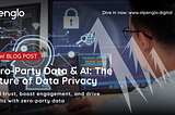 Zero-Party Data & AI: The Future of Data Privacy