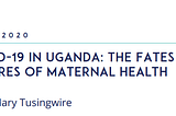 Covid-19 in Uganda: The Fates and Futures of Maternal Health