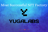 Most Successful NFT Factory: Yuga Labs