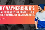 Gary Vaynerchuk’s Actual Thoughts On Hustle (Told Through Memes)