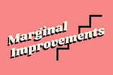 Marginal Improvements