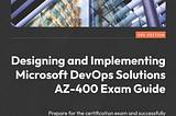 My thoughts on “Designing and Implementing Microsoft DevOps Solutions AZ-400 Exam Guide” Book