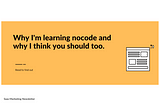 Why I’m learning nocode and why I think you should too.