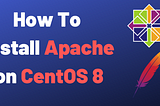 How to Install Apache Web Server on CentOS8 Project