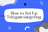 Telegram Channel Targeting: How to Set up an Advertising Campaign