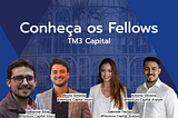 CONHEÇA OS FELLOWS #02 | TM3 Capital