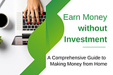 Earn Money without Investment: A Comprehensive Guide to Making Money from Home