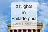 Two Nights in Philadelphia, Pennsylvania (Faux France)