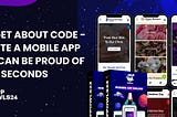 FORGET ABOUT CODE — CREATE A MOBILE APP YOU CAN BE PROUD OF IN 60 SECONDS