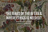 The fears of the AI era. Where Ethics is Needed?