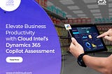Elevate Business Productivity with Cloud Intel’s Dynamics 365 Copilot Assessment