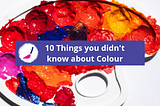 10 THINGS YOU DIDN’T KNOW ABOUT COLOUR