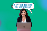 How to Know When It’s Time to Hire An Employee